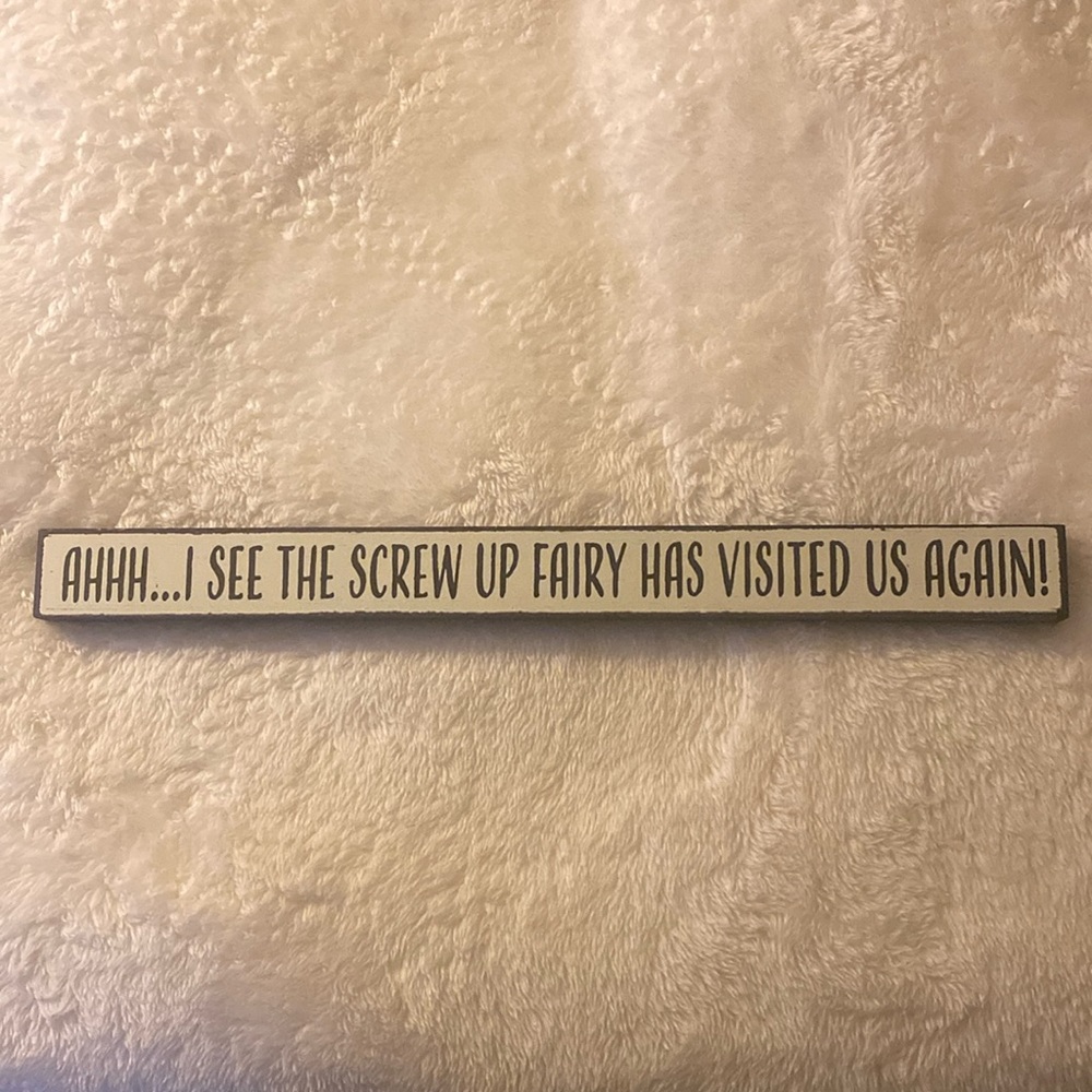 NWT -funny wooden sign- “Ahhh…I see the screw up fairy has visited us again!”